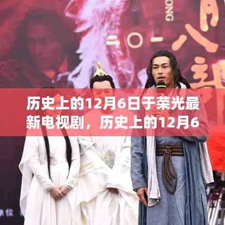 历史上的12月6日,于荣光最新电视剧背后的故事与影响揭秘