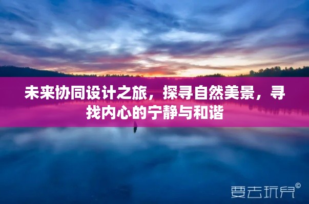 未来协同设计之旅,探寻自然美景,心灵宁静与和谐之寻