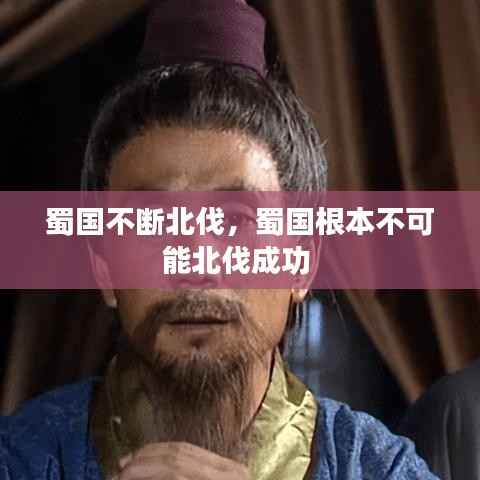 蜀国不断北伐,蜀国根本不可能北伐成功