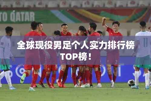 全球现役男足个人实力排行榜TOP榜!