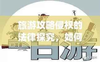 旅游攻略侵权的法律探究，如何避免侵权风险？