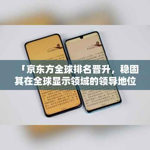 「京东方全球排名晋升,稳固其在全球显示领域的领导地位」