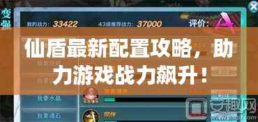 仙盾最新配置攻略,助力游戏战力飙升!