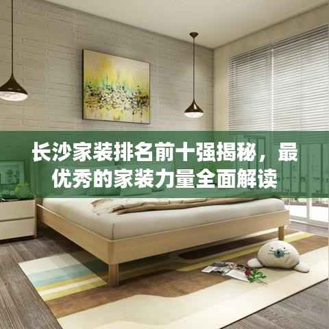 长沙家装排名前十强揭秘,最优秀的家装力量全面解读