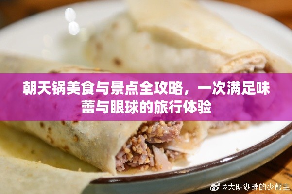 朝天锅美食与景点全攻略，一次满足味蕾与眼球的旅行体验