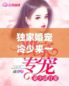 独家婚宠冷少来一战，独家专宠冷少请矜持免费阅读 