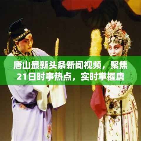唐山最新头条新闻视频，聚焦21日时事热点，实时掌握唐山动态