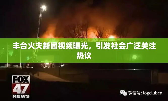 丰台火灾新闻视频曝光,引发社会广泛关注热议